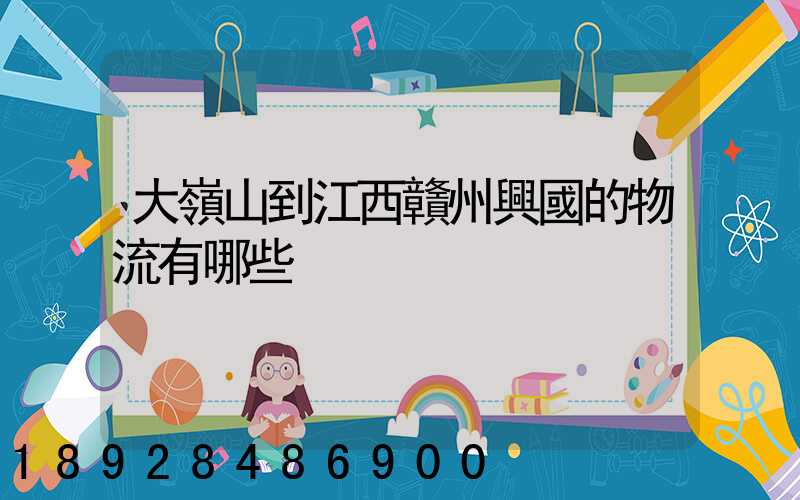 大嶺山到江西贛州興國的物流有哪些