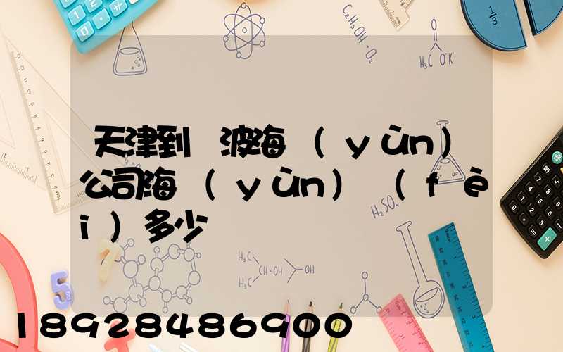 天津到寧波海運(yùn)公司海運(yùn)費(fèi)多少