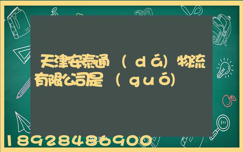 天津安泰通達(dá)物流有限公司是國(guó)啟嗎