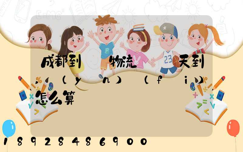 成都到義烏物流專線幾天到,運(yùn)費(fèi)怎么算