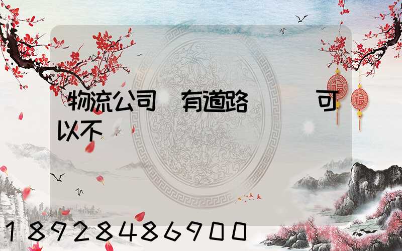 物流公司沒有道路運輸證可以不