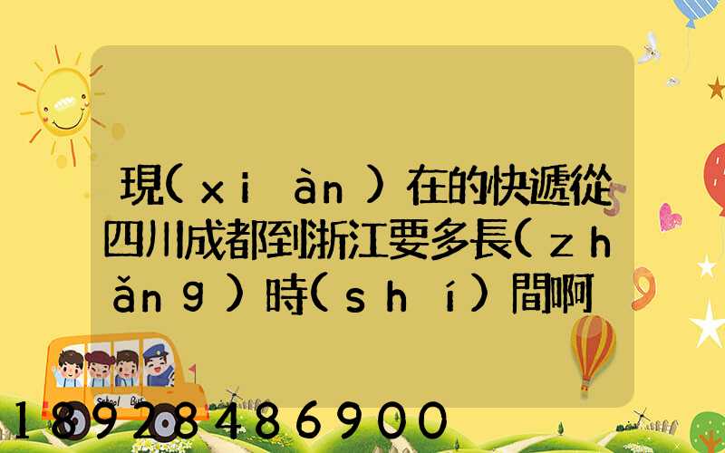 現(xiàn)在的快遞從四川成都到浙江要多長(zhǎng)時(shí)間啊